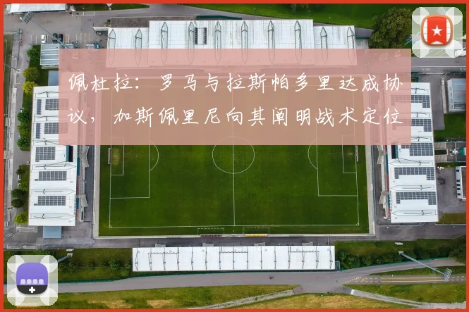 佩杜拉：罗马与拉斯帕多里达成协议，加斯佩里尼向其阐明战术定位
