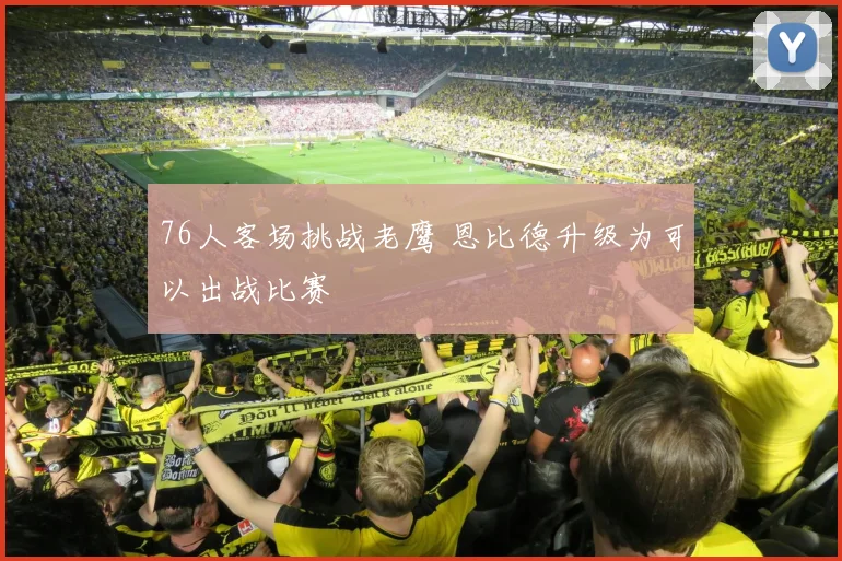 76人客场挑战老鹰 恩比德升级为可以出战比赛